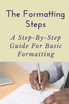 Paperback The Formatting Steps: A Step-By-Step Guide For Basic Formatting: How To Produce A Professional Book