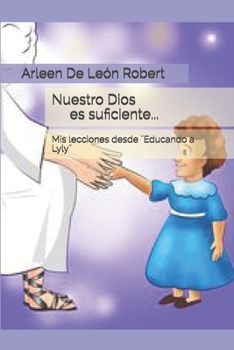 Paperback Nuestro Dios es suficiente...: Mis lecciones desde ]Educando a Lyly] [Spanish] Book