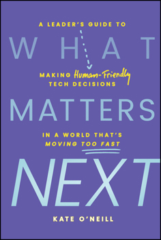 Hardcover What Matters Next: A Leader's Guide to Making Human-Friendly Tech Decisions in a World That's Moving Too Fast Book