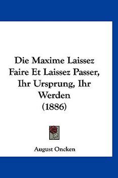 Hardcover Die Maxime Laissez Faire Et Laissez Passer, Ihr Ursprung, Ihr Werden (1886) [German] Book