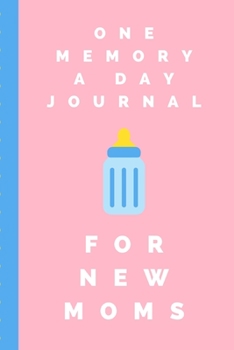 One Memory A Day Journal For New Moms: Touching Memory | New Baby Gift | Baby Shower | New Moms | Wisdom | Maternal | Inspirational | Pampering | Heart To Heart | Wonderful