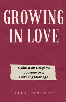 Paperback Growing In Love: A Christian Couple's Journey to a Fulfilling Marriage Book