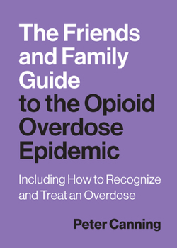 Paperback The Friends and Family Guide to the Opioid Overdose Epidemic: Including How to Recognize and Treat an Overdose Book