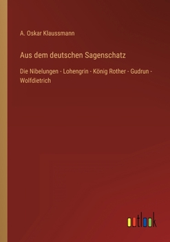 Paperback Aus dem deutschen Sagenschatz: Die Nibelungen - Lohengrin - König Rother - Gudrun - Wolfdietrich [German] Book