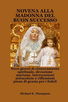 NOVENA ALLA MADONNA DEL BUON SUCCESSO: Nove giorni di rinnovamento spirituale, devozione mariana, intercessioni miracolose e riflessioni piene di grazia per i fedeli (Italian Edition)