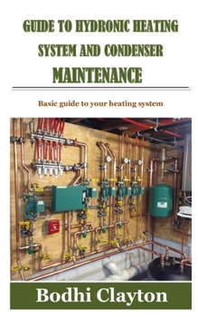 Paperback Guide to Hydronic Heating System and Condenser Maintenance: Basic guide to your heating system Book