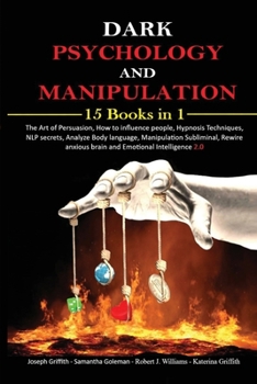 Paperback Dark psychology and Manipulation: 15 Books in 1 The Art of Persuasion, How to influence people, Hypnosis Techniques, NLP secrets, Analyze Body languag Book