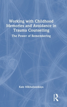 Hardcover Working with Childhood Memories and Avoidance in Trauma Counselling: The Power of Remembering Book