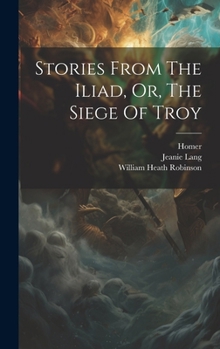 Hardcover Stories From The Iliad, Or, The Siege Of Troy Book