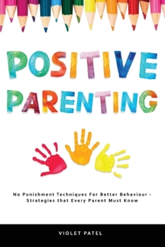 Paperback Positive Parenting: No Punishment Techniques Needed for Better Behavior - Strategies Every Parent Must Know Book