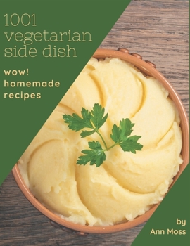 Paperback Wow! 1001 Homemade Vegetarian Side Dish Recipes: A Must-have Homemade Vegetarian Side Dish Cookbook for Everyone Book