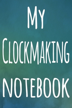 Paperback My Clockmaking Notebook: The perfect gift for the artist in your life - 119 page lined journal! Book