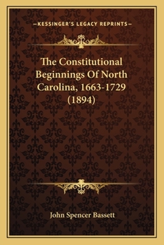 Paperback The Constitutional Beginnings Of North Carolina, 1663-1729 (1894) Book