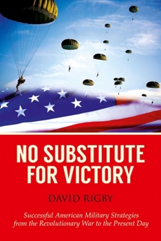 Hardcover No Substitute for Victory: Successful American Military Strategies from the Revolutionary War to the Present Day Book