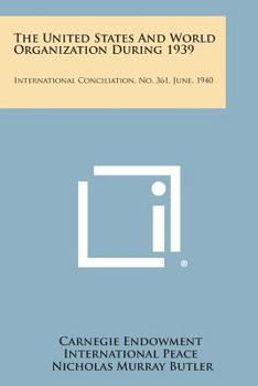 Paperback The United States and World Organization During 1939: International Conciliation, No. 361, June, 1940 Book
