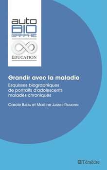 Grandir avec la maladie: Esquisses biographiques de portraits d'adolescents malades chroniques (French Edition)