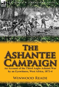 Hardcover The Ashantee Campaign: An Account of the Third Anglo-Ashanti War by an Eyewitness, West Africa, 1873-4 Book
