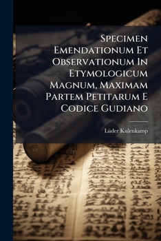 Specimen Emendationum Et Observationum In Etymologicum Magnum, Maximam Partem Petitarum E Codice Gudiano: Qui Guelpherbyti In Seren. Ducum Brunsvico-luneburg. Bibliotheca Adservatur...