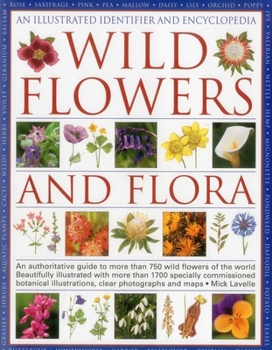 Hardcover An Illustrated Identifier and Encyclopedia of Wild Flowers and Flora: An Authoritative Guide to More Than 750 Wild Flowers of the World Book