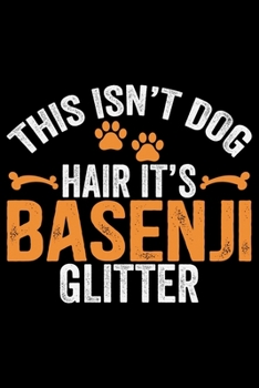 This Isn't Dog Hair It's Basenji Glitter: Cool Basenji Dog Journal Notebook - Basenji Puppy Lover Gifts – Funny Basenji Dog Notebook - Basenji Owner Gifts – Basenji Dad & Mom Gifts. 6 x 9 in 120 pages