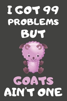 Paperback I Got 99 Problems But Goats Ain't One: Goat Gifts For Goat Lovers - Blank Lined Notebooks, Journals, Planners and Diaries to Write In Book