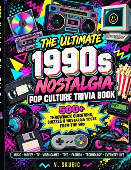 The Ultimate 1990s Nostalgia Culture Trivia Book: 500+ Throwback Questions, Quizzes & Nostalgia Tests from the 90s — Music, Movies, TV, Gaming, Toys, ... & Everyday Life (Ultimate Nostalgia Trivia)