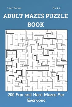 Adult Mazes Puzzle Book - 200 Fun and Hard Mazes For Everyone Book 2