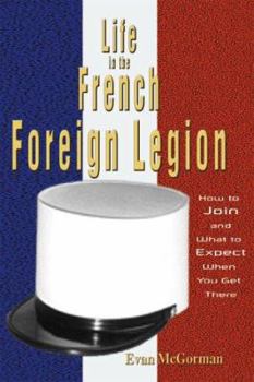 Hardcover Life in the French Foreign Legion: How to Join and What to Expect When You Get There Book