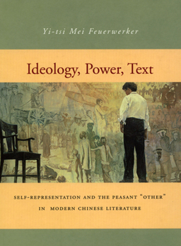 Hardcover Ideology, Power, Text: Self-Representation and the Peasant 'Other' in Modern Chinese Literature Book