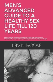 Paperback Men's Advanced Guide to a Healthy Sex Life Till 120 Years: Heal Your Body Impotence, Try Different Kama Sutra Positions with Confidence & Cure Your We Book