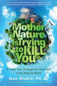Hardcover Mother Nature Is Trying to Kill You: A Lively Tour Through the Dark Side of the Natural World Book