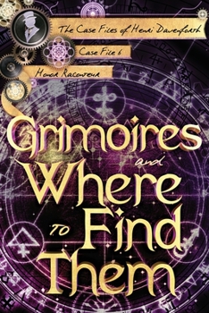 Grimoires and Where to Find Them - Book #6 of the Case Files of Henri Davenforth