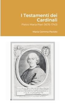 I Testamenti dei Cardinali: Pietro Maria Pieri (1676-1743)