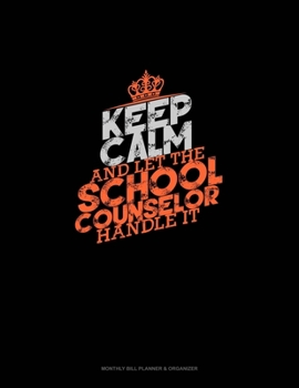 Paperback Keep Calm And Let The School Counselor Handle It: Monthly Bill Planner & Organizer Book