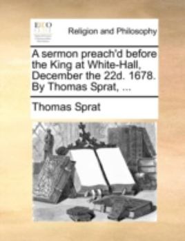 Paperback A Sermon Preach'd Before the King at White-Hall, December the 22d. 1678. by Thomas Sprat, ... Book