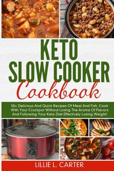 Paperback Keto Slow Cooker Cookbook: 50+ Delicious And Quick Recipes Of Meat And Fish. Cook With Your Crockpot Without Losing The Aroma Of Flavors And Foll Book