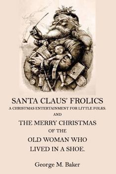 Paperback Santa Claus' Frolics: A Christmas Entertainment For Little Folks and the Merry Christmas of the Old Woman who Lived in a Shoe Book