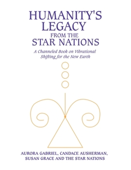 Paperback Humanity's Legacy from the Star Nations: A Channeled Book on Vibrational Shifting for the New Earth Book