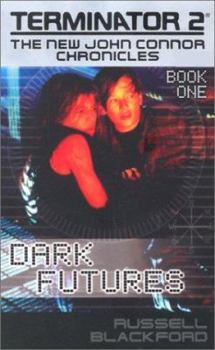 Dark Futures (Terminator 2: The New John Connor Chronicles, Book 1) - Book #1 of the New John Connor Chronicles
