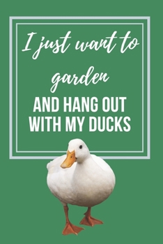 Paperback I just want to Garden and hang out with my Ducks: Lined Notebook gift for garden lovers and duck keepers Book