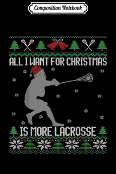 Paperback Composition Notebook: All I Want is More Lacrosse Player Ugly Christmas Journal/Notebook Blank Lined Ruled 6x9 100 Pages Book