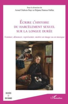 Écrire l’histoire du harcèlement sexuel sur la longue durée: Nommer, dénoncer, représenter, mettre en image ou en musique (Des Idées Et Des Femmes) (French Edition)