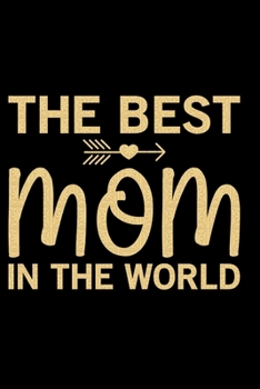 The Best Mom In The World: Mother’s Day Mom Journal Notebook Gifts, Funny Mom Mother Notebook Journal Diary, Gifts for Mom from Daughter & Son, Birthday Gifts for Mom