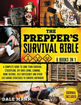 Paperback The Prepper's Survival Bible: 8 in 1 A Complete Guide to Long Term Survival, Stockpiling, Off-Grid Living, Canning, Home Defense, Self-Sufficiency a Book