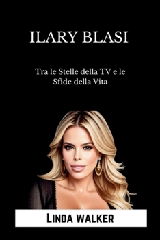 Paperback Ilary Blasi: Tra le Stelle della TV e le Sfide della Vita [Italian] Book