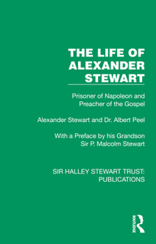 The Life of Alexander Stewart: Prisoner of Napoleon and Preacher of the Gospel (Sir Halley Stewart Trust: Publications)