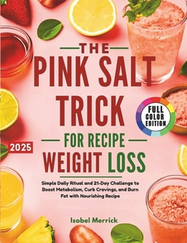 The Pink Salt Trick Recipe for Weight Loss: Simple Daily Ritual and 21-Day Challenge to Boost Metabolism, Curb Cravings, and Burn Fat with Nourishing Recipe