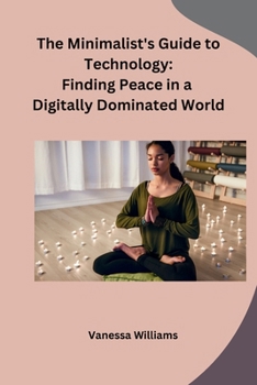 The Minimalist's Guide to Technology: Finding Peace in a Digitally Dominated World B0CMDH92DZ Book Cover