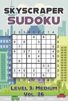 Paperback Skyscraper Sudoku Level 3: Medium Vol. 26: Play Skyscraper Sudoku With Solutions 9x9 Nine Numbers Grid Medium Level Volumes 1-40 Sudoku Variation Cros Book