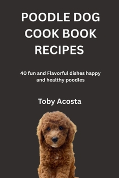 Paperback Poodle Dog Cook Book Recipes: 40 fun and Flavorful dishes happy and healthy poodles Book